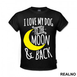 I Love My Dog To The Moon And Back - Pas - Dog - Majica