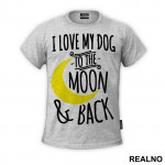 I Love My Dog To The Moon And Back - Pas - Dog - Majica