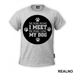 The More People I Meet, The More I Love My Dog - Pas - Dog - Majica