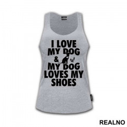 I Love My Dog And My Dog Loves My Shoes - Pas - Dog - Majica