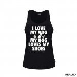 I Love My Dog And My Dog Loves My Shoes - Pas - Dog - Majica