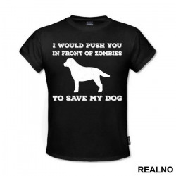 I Would Push You In Front Of Zombies To Save My Dog - Pas - Dog - Majica