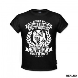 Without My German Shepherd My Wallet Would Be Full, My House Would Be Clean, But My Heart Would Be Empty - Pas - Dog - Majica