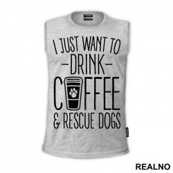 I Just Want To Drink Coffee And Rescue Dogs - Pas - Dog - Majica
