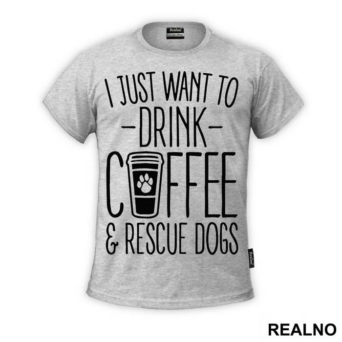 I Just Want To Drink Coffee And Rescue Dogs - Pas - Dog - Majica