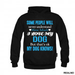 Some People Will Never Understand How Much I Love My Dog, But That's ok. My Dog Knows. - Pas - Dog - Duks