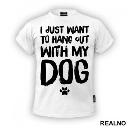 I Just Want To Hang Out With My Dog - Pas - Dog - Majica