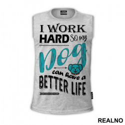 I Work Hard So My Dog Can Have A Better Life - Pas - Dog - Majica