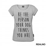 Be The Person Your Dog Thinks You Are - Pas - Dog - Majica