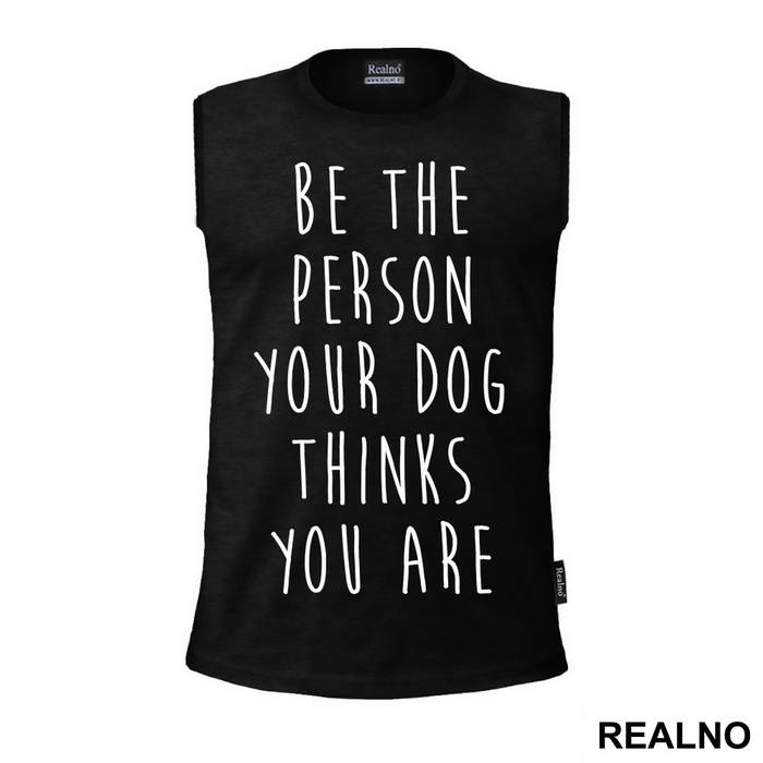 Be The Person Your Dog Thinks You Are - Pas - Dog - Majica