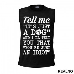 Tell Me "It's Just A Dog" And I'll Tell You That "You're Just And Idiot" - Pas - Dog - Majica