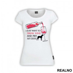 I Just Want To Drink Wine And Pet My Dog - Pas - Dog - Majica