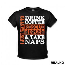 I Just Want To Drink Coffee, Rescue Dogs And Take Naps - Pas - Dog - Majica