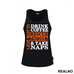 I Just Want To Drink Coffee, Rescue Dogs And Take Naps - Pas - Dog - Majica