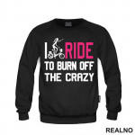I Ride To Burn Off The Crazy - Bickilovi - Bike - Duks
