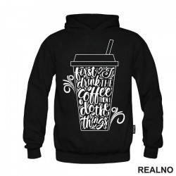 First I Drink The Coffee, Then I Do The Things - Kafa - Duks