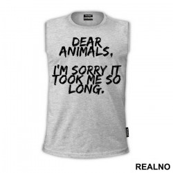 Dear Animals, I'm Sorry It Took Me So Long. - Vegan - Majica
