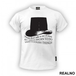 Please Don't Talk To Me Of Sense, As I Have Sworn To Do Very Foolish Things - Taboo - Majica