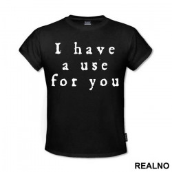 I Have A Use For You - Taboo - Majica