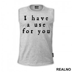 I Have A Use For You - Taboo - Majica