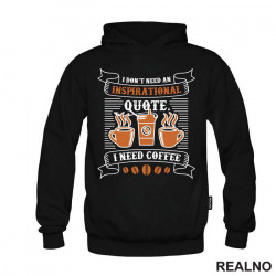 I Don't Need Inspirational Quote, I Need Coffee - Kafa - Duks I Don't Need Inspirational Quote, I Need Coffee - Kafa - Duks