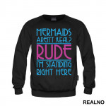 Mermaids Aren't Real? Rude, I'm Standing Right Here - Sirene - Mermaid - Duks