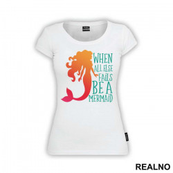 When All Else Fails Be a Mermaid - Sirene - Majica