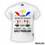 I Just Want To Watch Friends And Ignore All My Adult Problems - Friends - Prijatelji - Majica