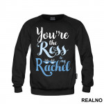 You're The Ross To My Rachel - Friends - Prijatelji - Duks
