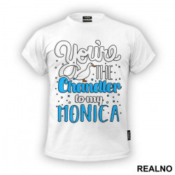 You're The Chandler To My Monica - Friends - Prijatelji - Majica