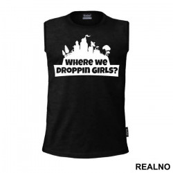 Where We Droppin Girls? - Fortnite - Majica