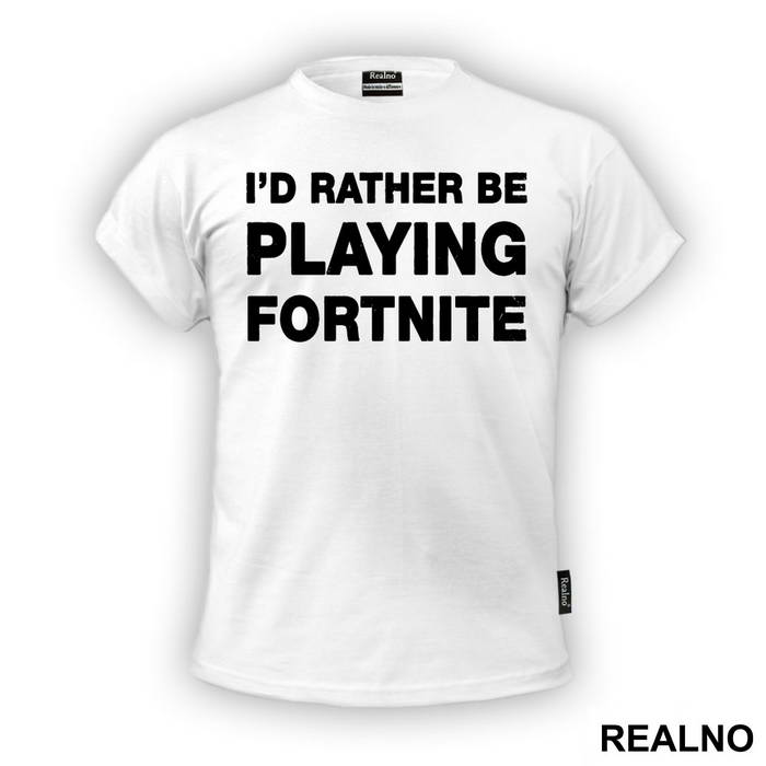 I'd Rather Be Playing - Fortnite - Majica