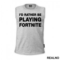 I'd Rather Be Playing - Fortnite - Majica