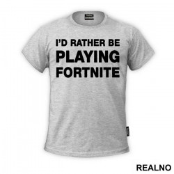 I'd Rather Be Playing - Fortnite - Majica
