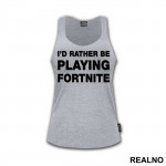 I'd Rather Be Playing - Fortnite - Majica