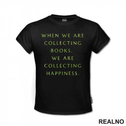 When We Are Collecting Books, We Are Collecting Happiness - Books - Čitanje - Knjige - Majica