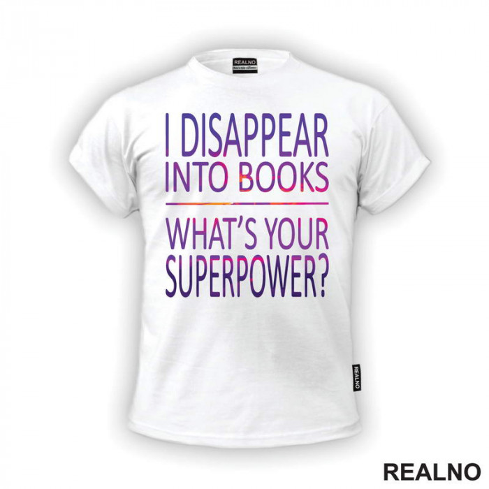 I Disappear Into Books. What's Your Superpower? - Colors - Books - Čitanje - Knjige - Majica