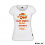 I Have So Much To Do... I'm Going To Read. - Orange - Books - Čitanje - Knjige - Majica