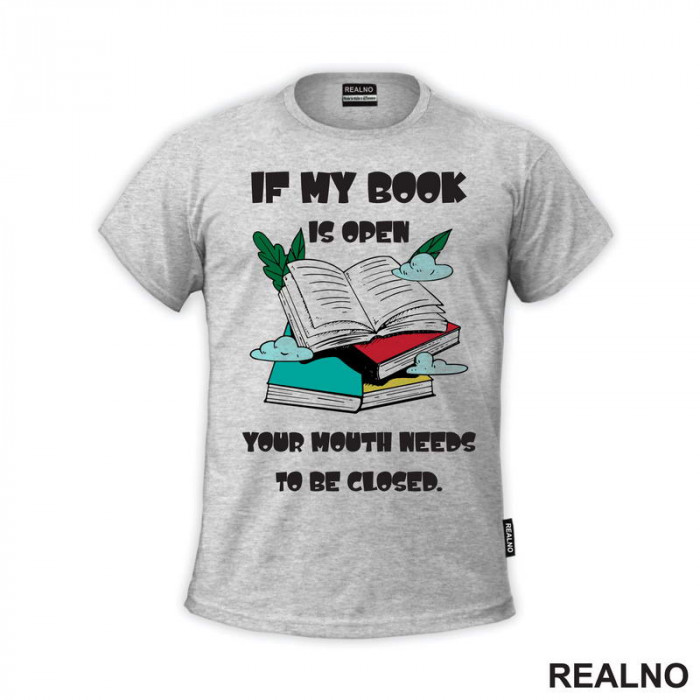 If My Book Is Open Your Mouth Needs To Be Closed - Books - Čitanje - Knjige - Majica