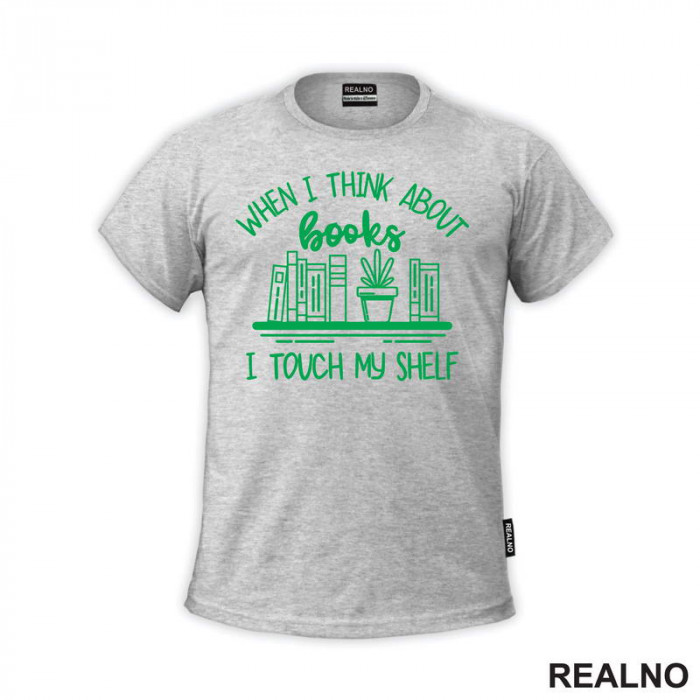 When I Thinks About Books I Touch My Shelf - Green - Books - Čitanje - Knjige - Majica