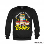 Yes, I Realy Do Need All These Books - Books - Čitanje - Knjige - Duks