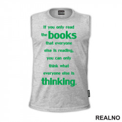 If You Only Read The Books That Everyone Else Is Reading, You Can Only Think What Everyone Else Is Thinking. - Green - Books - Čitanje - Knjige - Majica