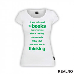 If You Only Read The Books That Everyone Else Is Reading, You Can Only Think What Everyone Else Is Thinking. - Green - Books - Čitanje - Knjige - Majica