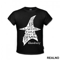 All we have to decide is what to do with the time that is given us - Gandalf - Lord Of The Rings - LOTR - Majica All we have to decide is what to do with the time that is given us - Gandalf - Lord Of The Rings - LOTR - Majica