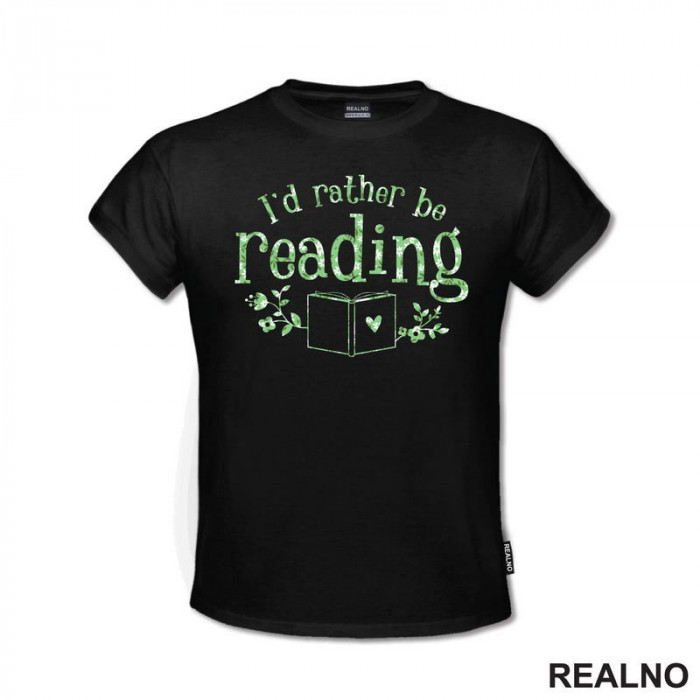 I'd Rather Be Reading - Green Flowers - Books - Čitanje - Knjige - Majica