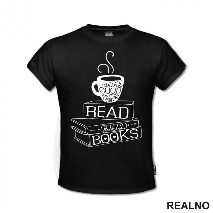 Drink Good Coffee, Read Good Books - Books - Čitanje - Knjige - Majica