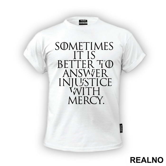 Sometimes It Is Better To Answer Injustice With Mercy - Game Of Thrones - GOT - Majica