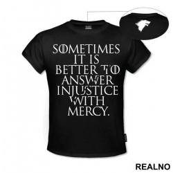 Sometimes It Is Better To Answer Injustice With Mercy - Game Of Thrones - GOT - Majica