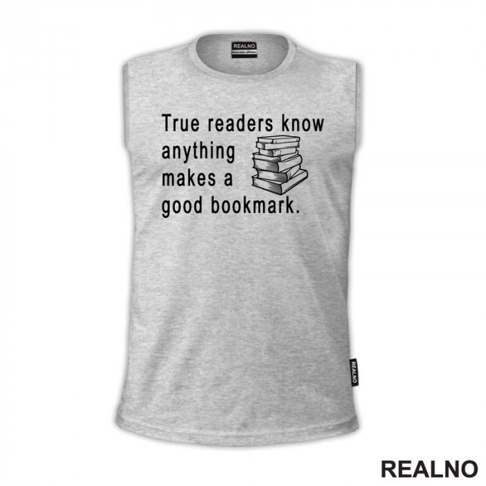 True Readers Know Anything Makes A Good Bookmark  - Books - Čitanje - Knjige - Majica