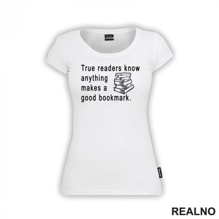 True Readers Know Anything Makes A Good Bookmark  - Books - Čitanje - Knjige - Majica